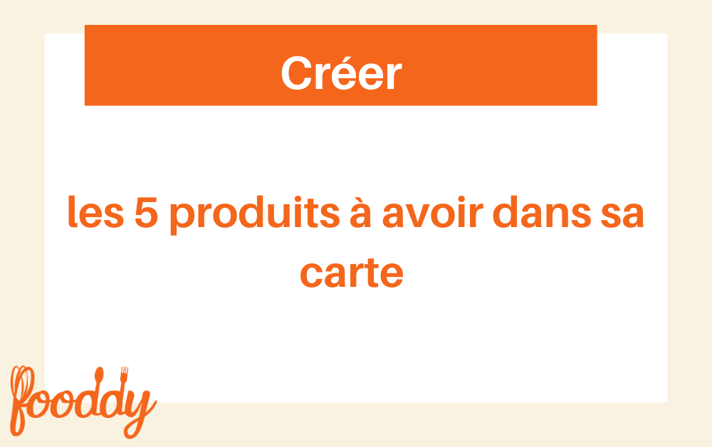 les 5 produits à avoir dans sa carte